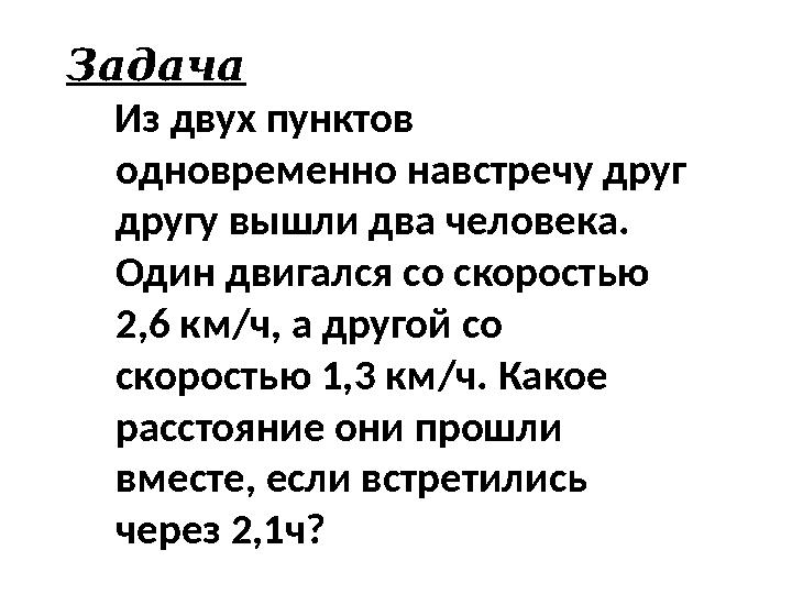 Задача Из двух пунктов одновременно навстречу друг другу вышли два человека. Один двигался со скоростью 2,6 км/ч, а дру