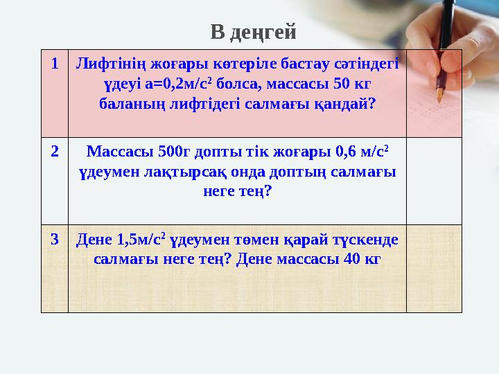 1 Лифтінің жоғары көтеріле бастау сәтіндегі үдеуі а=0,2м/с 2 болса, массасы 50 кг баланың лифтідегі салмағы қандай? 2Массас