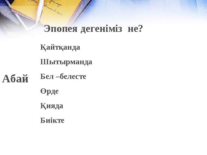 Эпопея дегеніміз не? Қайтқанда Шытырманда Бел –белесте Өрде Қияда Биікте Абай