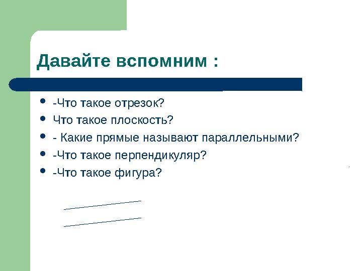 Давайте вспомним : -Что такое отрезок? Что такое плоскость? - Какие прямые называют параллельными? -Что такое перпендикуля