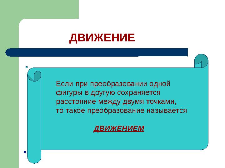 ДВИЖЕНИЕ Если при преобразовании одной фигуры в другую сохраняется расстояние между двумя точками, то такое