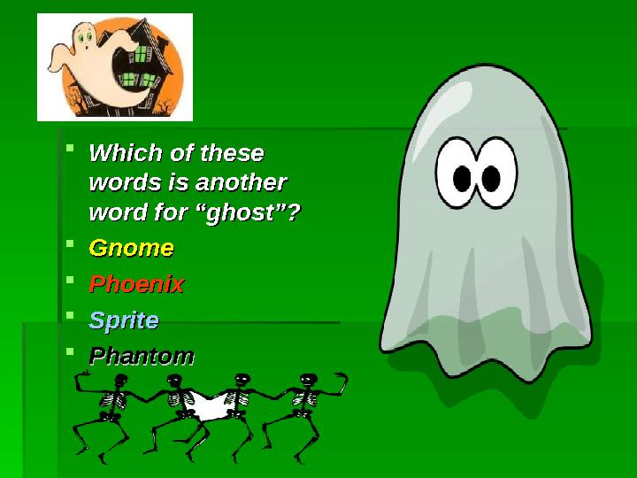  Which of these Which of these words is another words is another word for “ghost”?word for “ghost”?  GnomeGnome  PhoenixPho