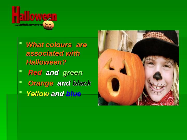  What colours What colours are are associated with associated with HalloweenHalloween ??  Red Red and and gre