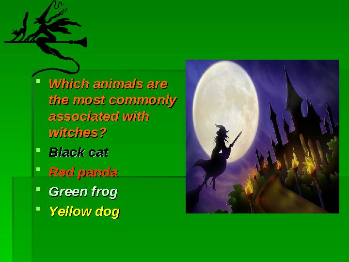  Which animals are Which animals are the most commonly the most commonly associated with associated with witches?witches? 