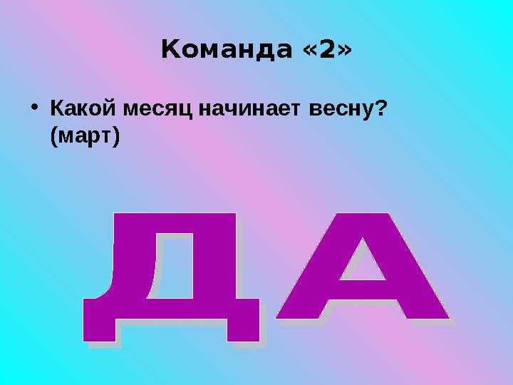 Команда «2» • Какой месяц начинает весну ? ( март )