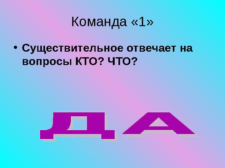 Команда «1» • Существительное отвечает на вопросы КТО? ЧТО?