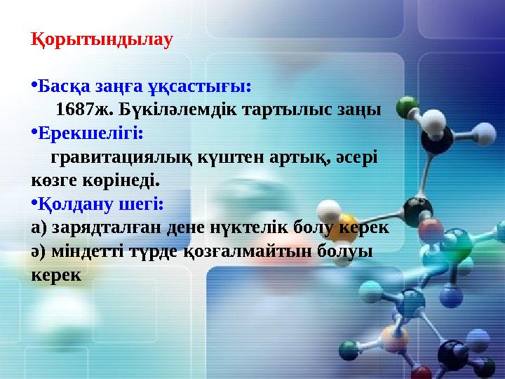 Қорытындылау •Басқа заңға ұқсастығы: 1687ж. Бүкіләлемдік тартылыс заңы •Ерекшелігі: гравитациялық күштен артық, әсері
