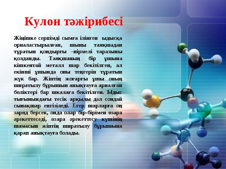 Кулон тәжірибесі Жіңішке серпімді сымға ілінген ыдысқа орналастырылған, шыны таяқшадан тұратын қондырғы –иірмелі таразыны қо