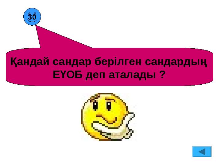 Қандай сандар берілген сандардың ЕҮОБ деп аталады ? 30