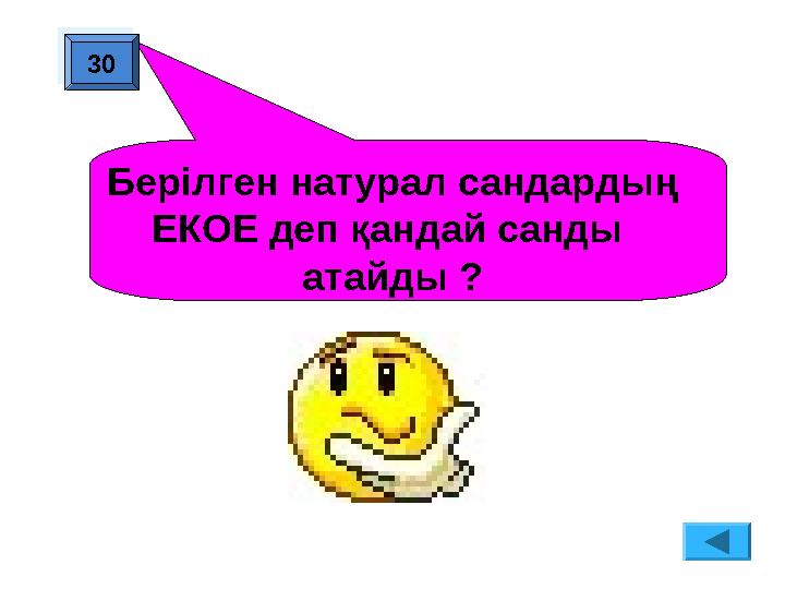 Берілген натурал сандардың ЕКОЕ деп қандай санды атайды ?30 30