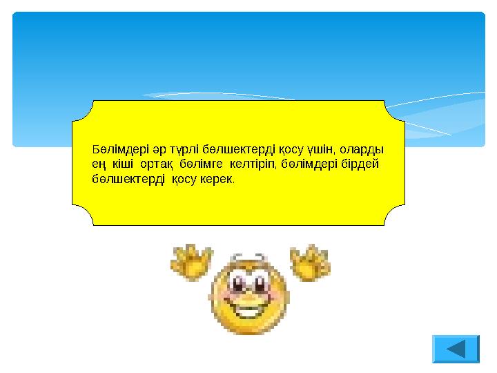 Бөлімдері әр түрлі бөлшектерді қосу үшін, оларды ең кіші ортақ бөлімге келтіріп, бөлімдері бірдей бөлшектерді қосу керек.