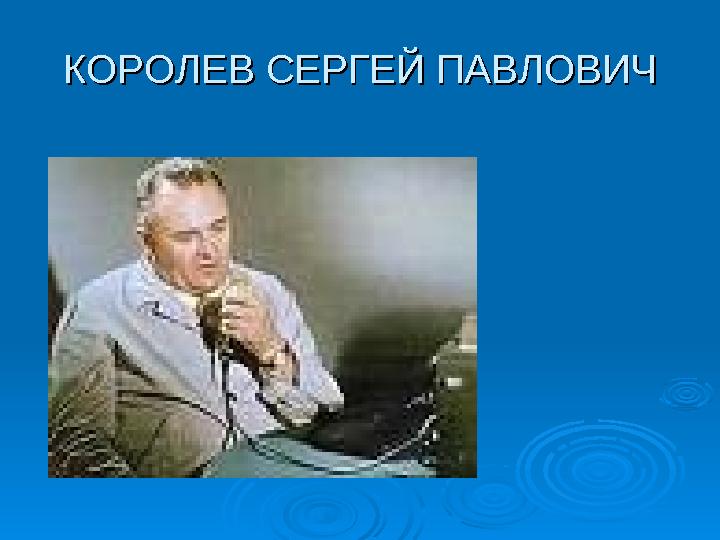 КОРОЛЕВ СЕРГЕЙ ПАВЛОВИЧКОРОЛЕВ СЕРГЕЙ ПАВЛОВИЧ