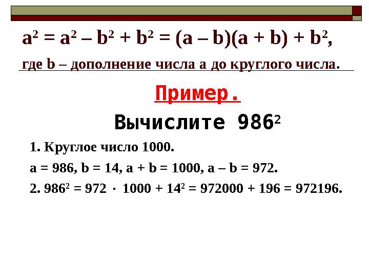 a 2 = а 2 – b 2 + b 2 = (a – b)(a + b) + b 2 , где b – дополнение числа а до круглого числа. Пример. Вычислите 986