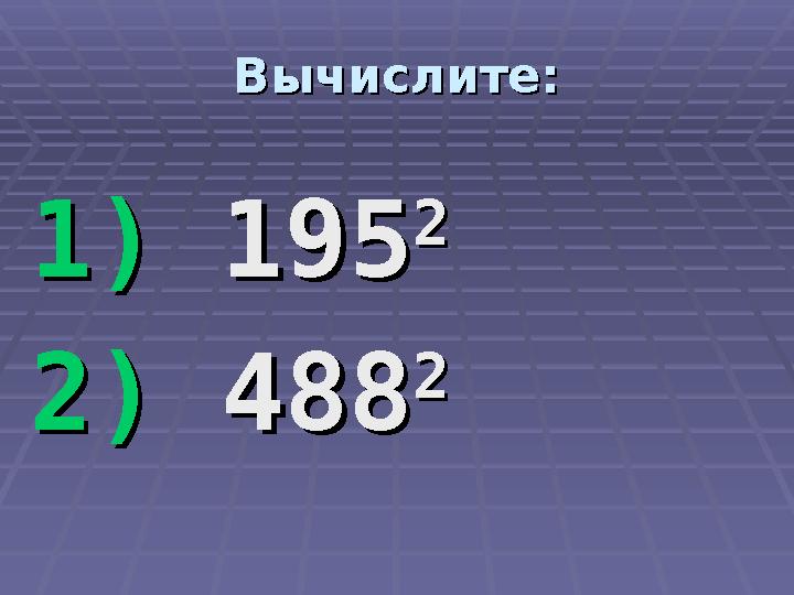 Вычислите:Вычислите: 1)1) 195 195 22 2)2) 488 488 22