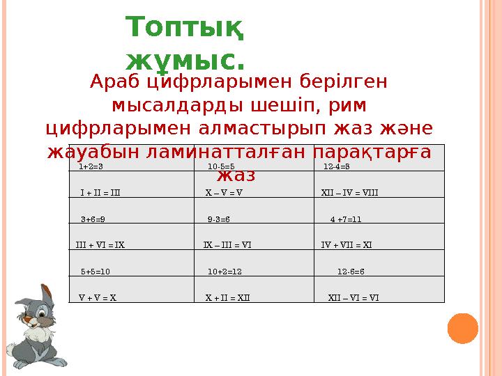 1+2=3 10-5=5 12-4=8 I + II = III X – V = V XII – IV = VIII 3+6=9 9-3=6 4 +7=11 III +