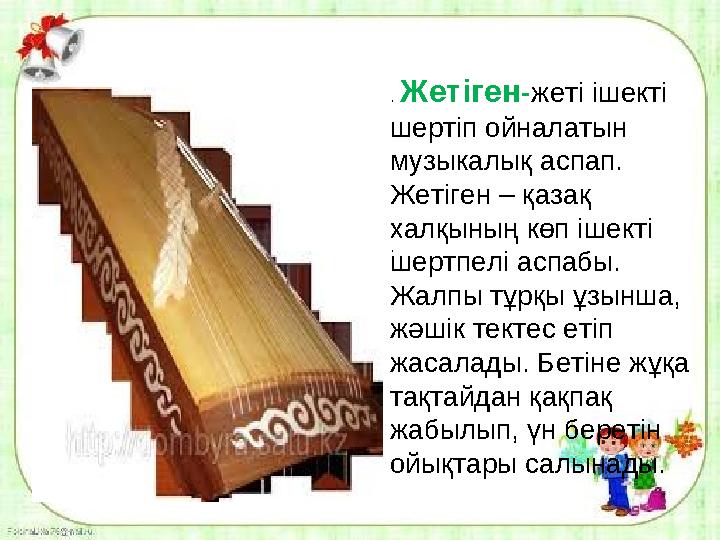 .. Жетіген - жеті ішекті шертіп ойналатын музыкалық аспап. Жетіген – қазақ халқының көп ішекті шертпелі аспабы. Жалпы тұр