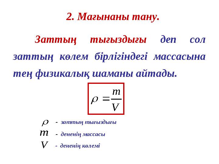 Заттың тығыздығы деп сол заттың көлем бірлігіндегі массасына тең физикалық шаманы айтады. V m   m V - заттың тығыздығы -