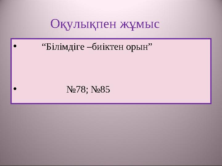 Оқулықпен жұмыс • “ Білімдіге –биіктен орын” • № 78; №85