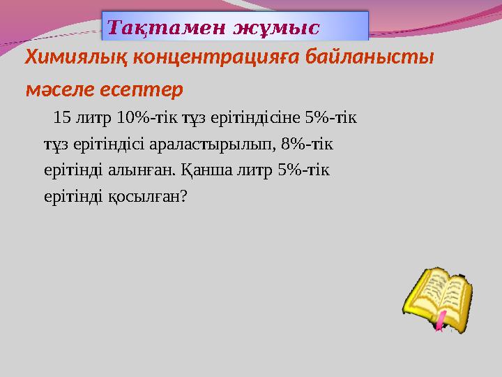 Химиялық концентрацияға байланысты мәселе есептер 15 литр 10%-тік тұз ерітіндісіне 5%-тік тұз ерітіндісі араластырылып, 8%