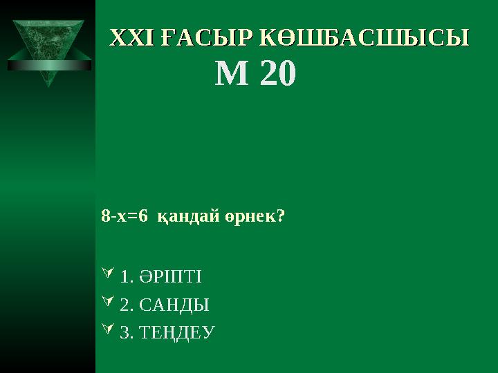 XXI XXI ҒАСЫР КӨШБАСШЫСЫҒАСЫР КӨШБАСШЫСЫ М 20 8-х=6 қандай өрнек? 1. ӘРІПТІ 2. САНДЫ 3. ТЕҢДЕУ
