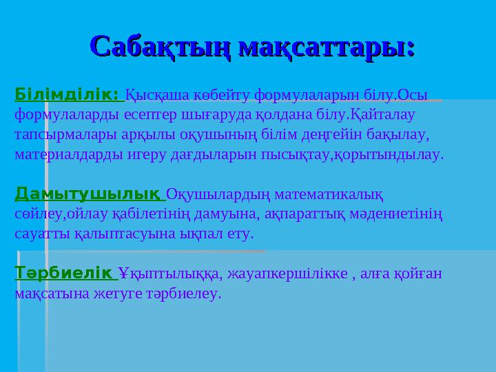 Сабақтың мақсаттары:Сабақтың мақсаттары: Білімділік: Қысқаша көбейту формулаларын білу.Осы формулаларды есептер шығаруда қолд