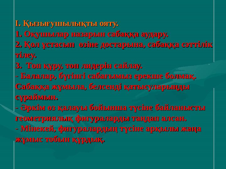 І. Қызығушылықты ояту.І. Қызығушылықты ояту. 1. Оқушылар назарын сабаққа аудару.1. Оқушылар назарын сабаққа аудару. 2. Қол ұс