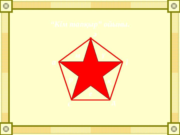 “Кім тапқыр” ойыны. с д і ә а р м ұ қ е