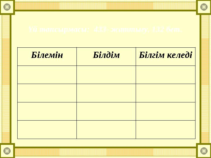Үй тапсырмасы: 433- жаттығу. 132 бет. Білемін БілдімБілгім келеді