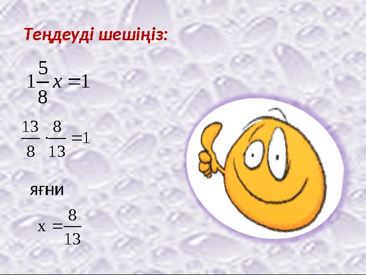 Теңдеуді шешіңіз: 1 8 5 1x 1 13 8 8 13  яғни 13 8 x