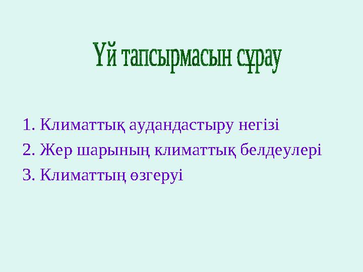 1. Климаттық аудандастыру негізі 2. Жер шарының климаттық белдеулері 3. Климаттың өзгеруі