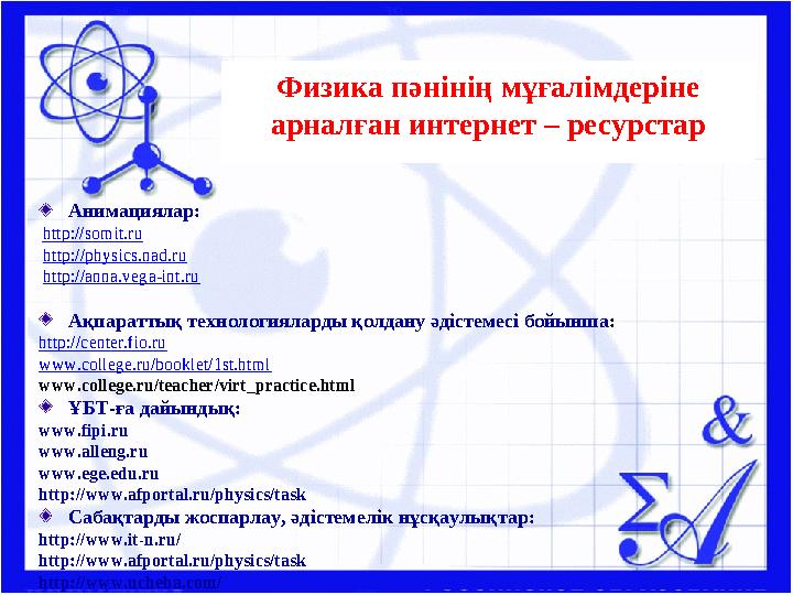Анимациялар: http://somit.ru http://physics.nad.ru http://anna.vega-int.ru Ақпараттық технологияларды қолдану әдістемесі бойы