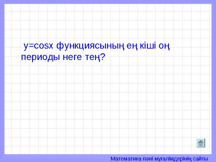 Математика пәні мұғалімдерінің сайты y=cosx функциясының ең кіші оң периоды неге тең?