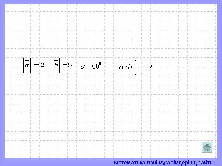 Математика пәні мұғалімдерінің сайты2   а 5   b 0 60             b a ?