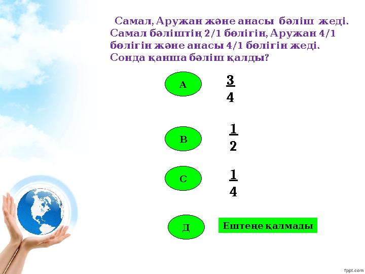 А В С 3 4 1 2 1 4 , . Самал Аружанжәнеанасы бәліш жеді 2/1 , 4/1 Самалбәліштің бөлігін Аружан 4/1 . бөлігінжәнеанасы б