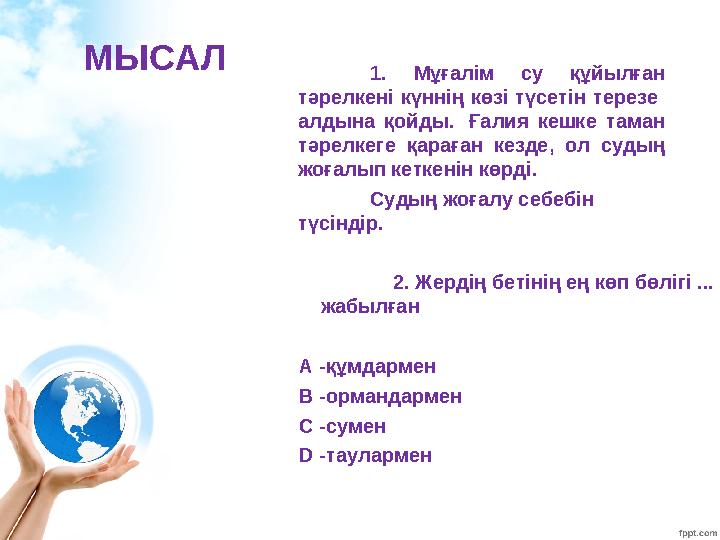 1. Мұғалім су құйылған тəрелкені күннің көзі түсетін терезе алдына қойды. Ғалия кешке таман тəрелкеге қараған кезде, ол с