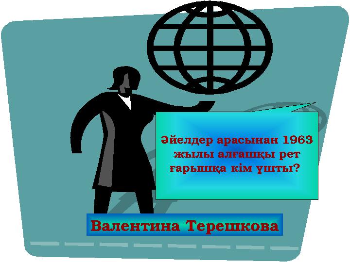 Әйелдер арасынан 1963 жылы алғашқы рет ғарышқа кім ұшты? Валентина Терешкова