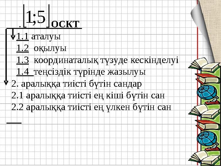   5 ; 1 . ОСКТ 1.1 аталуы 1.2 оқылуы 1.3 координаталық түзуде кескінделуі 1.4 т