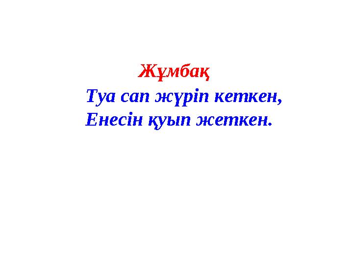 Жұмбақ Туа сап жүріп кеткен, Енесін қуып жеткен.