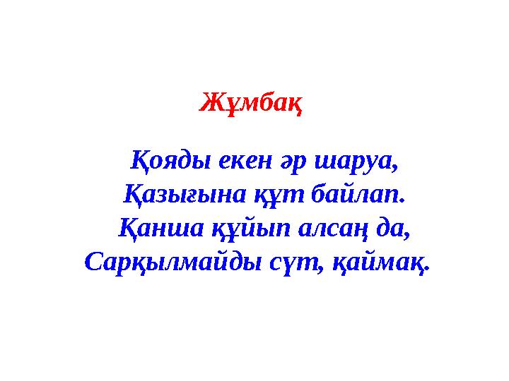 Жұмбақ Қояды екен әр шаруа, Қазығына құт байлап. Қанша құйып алсаң да, Сарқылмайды сүт, қаймақ.