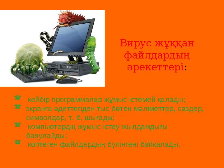 Вирус жұққан файлдардың әрекеттері:  кейбір программалар жұмыс істемей қалады;  экранға әдеттегіден тыс бөтен мәліметтер, с