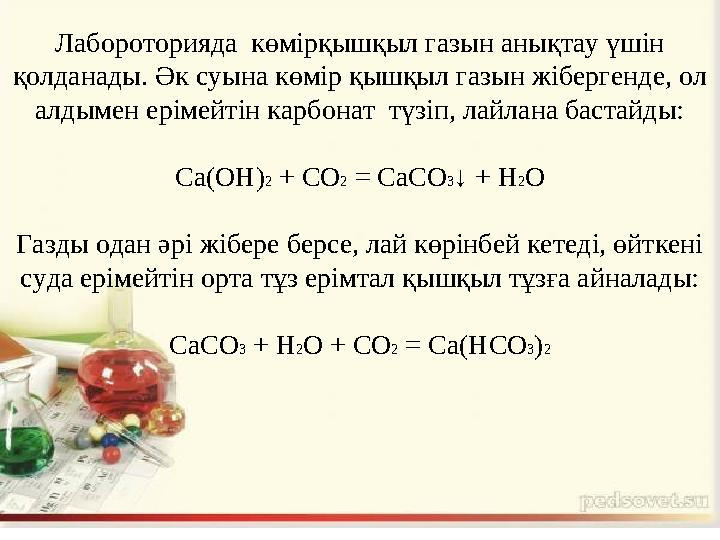 Лабороторияда көмірқышқыл газын анықтау үшін қолданады. Әк суына көмір қышқыл газын жібергенде, ол алдымен ерімейтін карбонат
