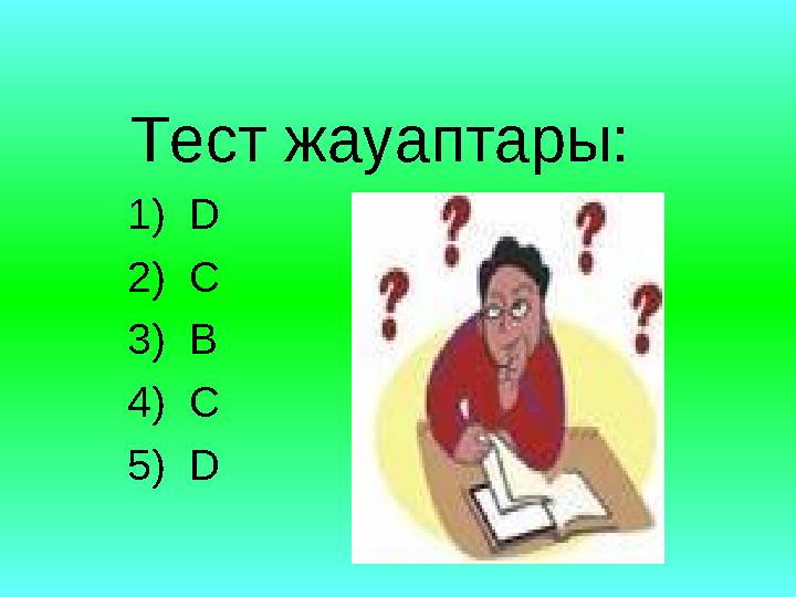 Тест жауаптары: 1) D 2) C 3) B 4) C