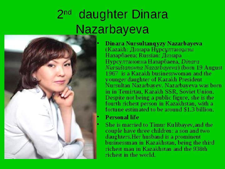 2 nd daughter Dinara Nazarbayeva •Dinara Nursultanqyzy Nazarbayeva (Kazakh: Динара Нұрсұлтанқызы Назарбаева; Russian: Динара