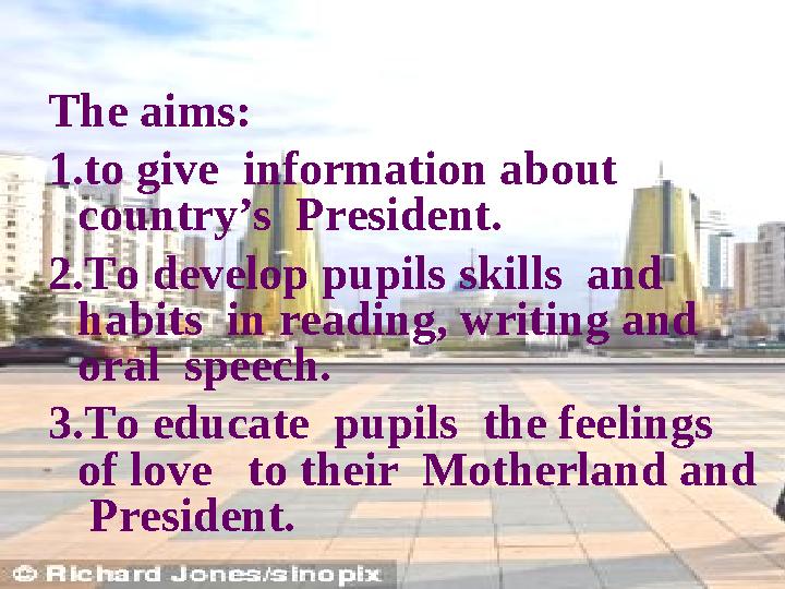 The aims: 1.to give information about country’s President. 2.To develop pupils skills and habits in reading, writing and