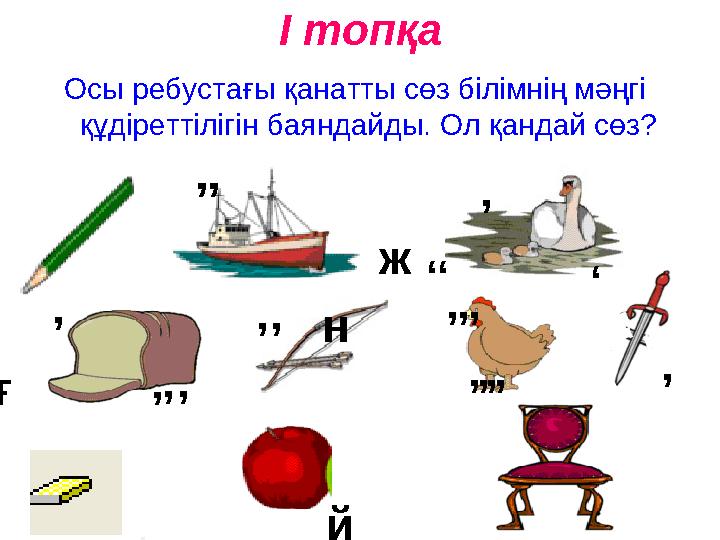 І топқа Осы ребустағы қанатты сөз білімнің мәңгі құдіреттілігін баяндайды. Ол қандай сөз? ‘‘ н ж ‘ ғ ‘ ‘‘ ‘‘‘ ‘‘‘ е й ‘‘‘‘ ‘ ’’