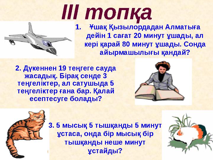 ІІІ топқа 1.Ұшақ Қызылордадан Алматыға дейін 1 сағат 20 минут ұшады, ал кері қарай 80 минут ұшады. Сонда айырмашылығы қандай?