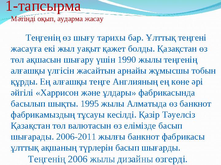 1-тапсырма Мәтінді оқып, аударма жасау Теңгенің өз шығу тарихы бар. Ұлттық теңгені жасауға екі жыл уақыт қажет болды. Қ