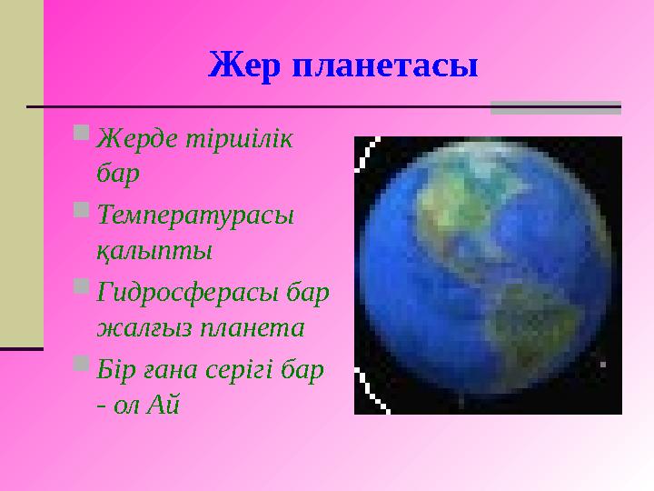 Жер планетасы Жерде тіршілік бар Температурасы қалыпты Гидросферасы бар жалғыз планета Бір ғана серігі бар - ол Ай