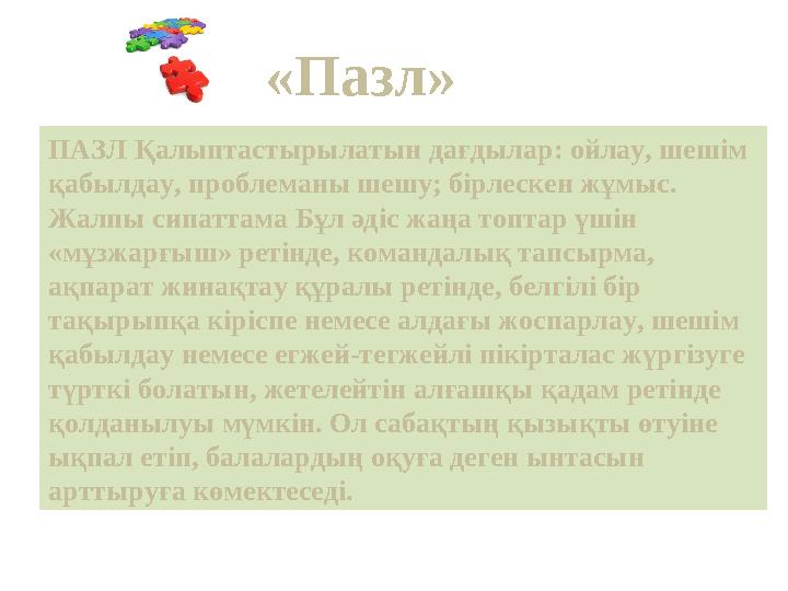 «Пазл» ПАЗЛ Қалыптастырылатын дағдылар: ойлау, шешім қабылдау, проблеманы шешу; бірлескен жұмыс. Жалпы сипаттама Бұл әдіс жаңа