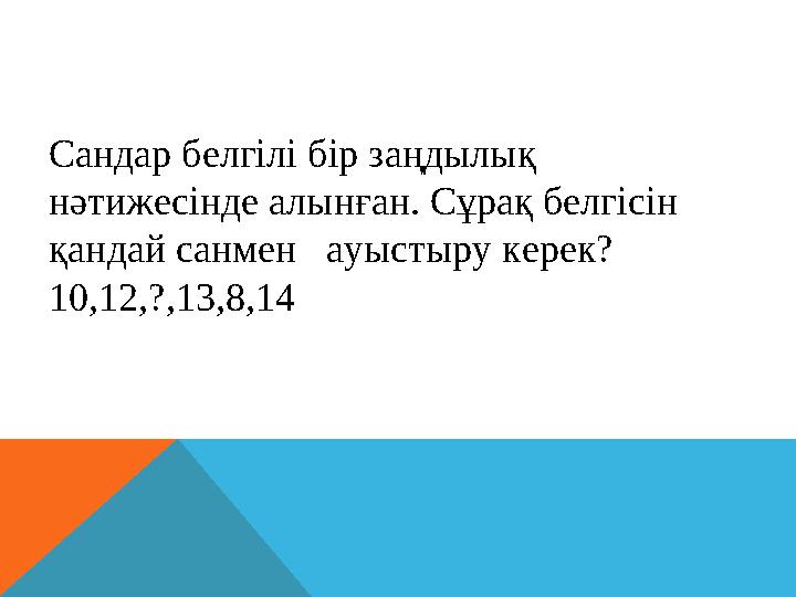 Сандар белгілі бір заңдылық нәтижесінде алынған. Сұрақ белгісін қандай санмен ауыстыру керек? 10,12,?,13,8,14